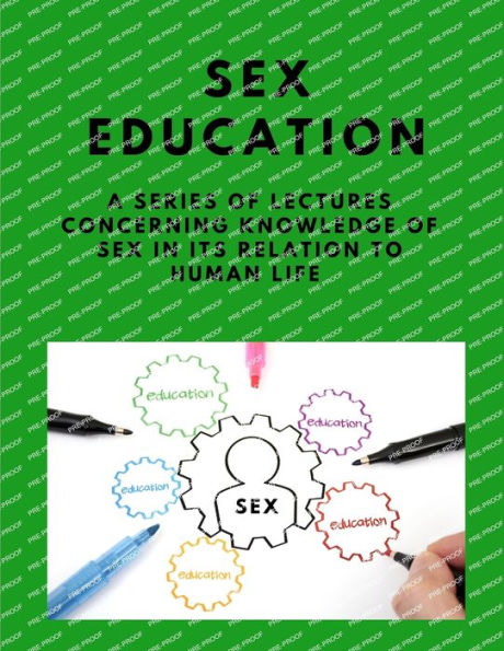 Sex-Education - A Series Of Lectures Concerning Knowledge Of Sex In Its Relation To Human Life - 9781805479406