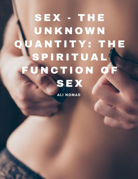 Sex - The Unknown Quantity: The Spiritual Function Of Sex