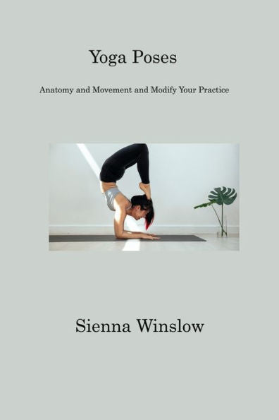 Yoga Poses: Anatomy And Movement And Modify Your Practice