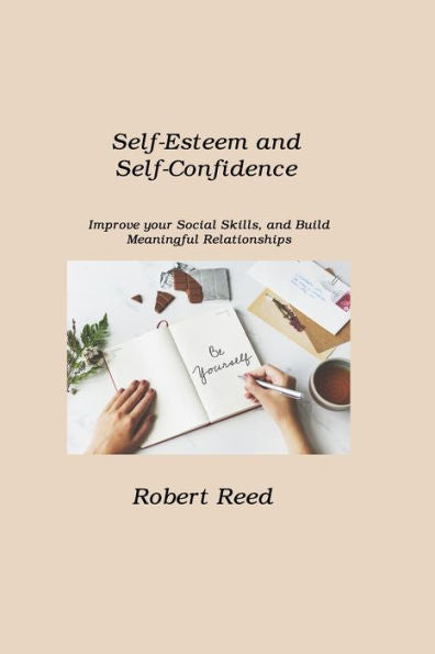 Self-Esteem And Self-Confidence: Improve Your Social Skills, And Build Meaningful Relationships