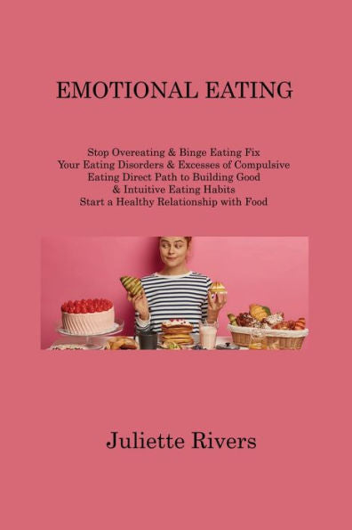 Emotional Eating: Stop Overeating & Binge Eating Fix Your Eating Disorders & Excesses Of Compulsive Eating Direct Path To Building Good & Intuitive Eating Habits Start A Healthy Relationship With Food - 9781806214501