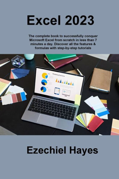 Excel 2023: The Complete Book To Successfully Conquer Microsoft Excel From Scratch In Less Than 7 Minutes A Day. Discover All The Features & Formulas With Step-By-Step Tutorials - 9781806215935