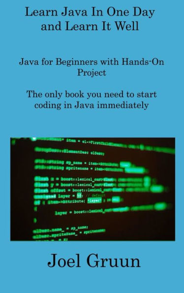 Learn Java In One Day And Learn It Well: Java For Beginners With Hands-On Project The Only Book You Need To Start Coding In Java Immediately - 9781806216390