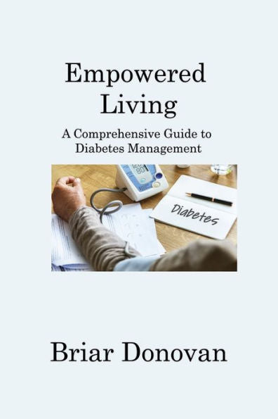 Empowered Living: A Comprehensive Guide To Diabetes Management