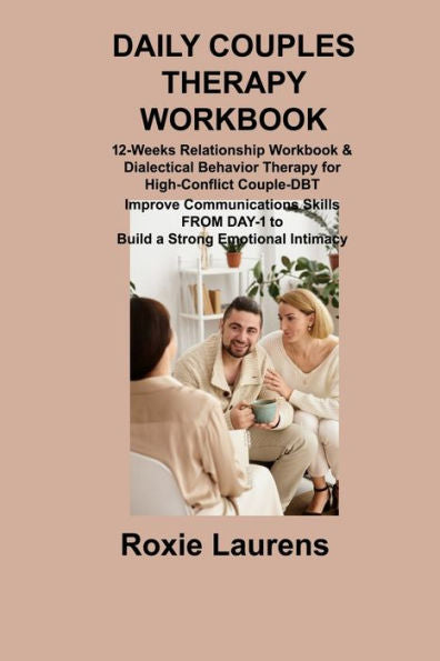 Daily Couples Therapy Workbook: 12-Weeks Relationship Workbook & Dialectical Behavior Therapy For High-Conflict Couple-Dbt Improve Communications Skills From Day-1 To Build A Strong Emotional Intimacy - 9781806305575