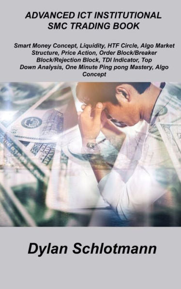 Advanced Ict Institutional Smc Trading Book: Smart Money Concept, Liquidity, Htf Circle, Algo Market Structure, Price Action, Order Block/Breaker ... One Minute Ping Pong Mastery, Algo Concept. - 9781806306022