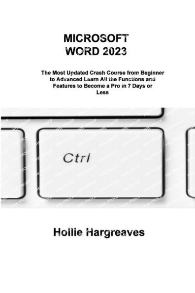 Microsoft Word 2023: The Most Updated Crash Course From Beginner To Advanced Learn All The Functions And Features To Become A Pro In 7 Days Or Less