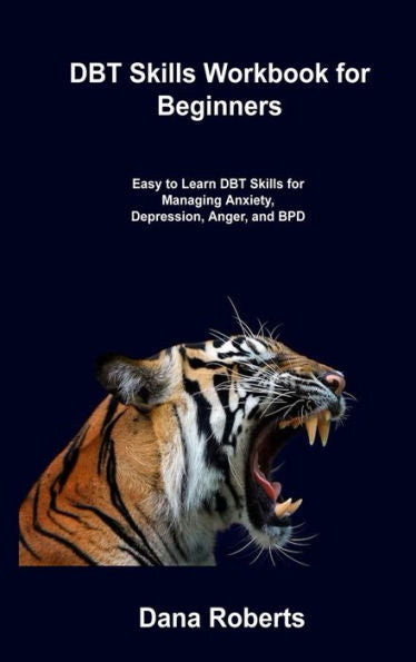 Dbt Skills Workbook For Beginners: Easy To Learn Dbt Skills For Managing Anxiety, Depression, Anger, And Bpd - 9781806306701