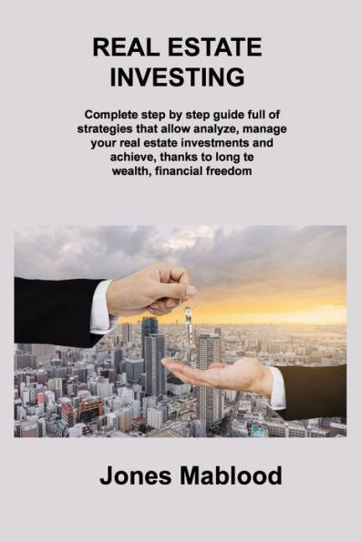 Real Estate Investing: Complete Step By Step Guide Full Of Strategies That Allow Analyze, Manage Your Real Estate Investments And Achieve, Thanks To Long Te Wealth, Financial Freedom Rm Real Estate - 9781806306930
