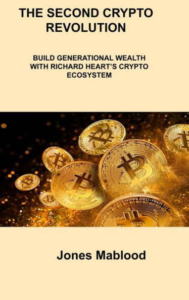 The Second Crypto Revolution: Build Generational Wealth With Richard Heart's Crypto Ecosystem