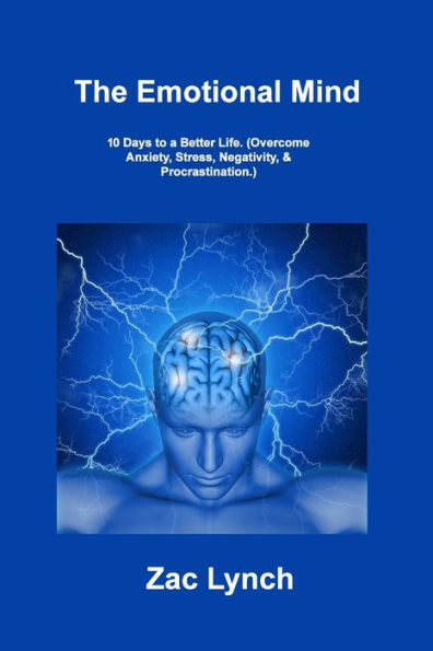 The Emotional Mind: 10 Days To A Better Life. (Overcome Anxiety, Stress, Negativity, & Procrastination.) - 9781806307159