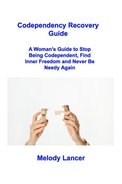 Codependency Recovery Guide: A Woman's Guide To Stop Being Codependent, Find Inner Freedom And Never Be Needy Again - 9781806307531