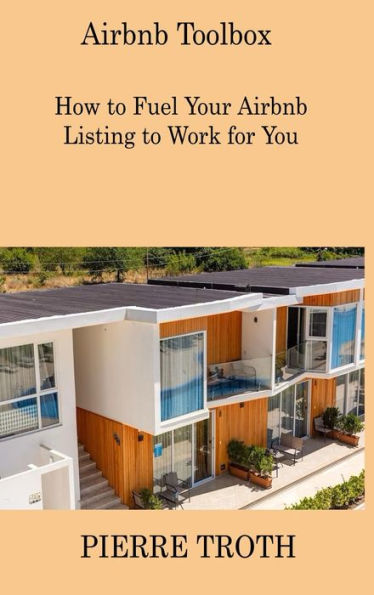 Airbnb Toolbox: How To Fuel Your Airbnb Listing To Work For You - 9781806307869