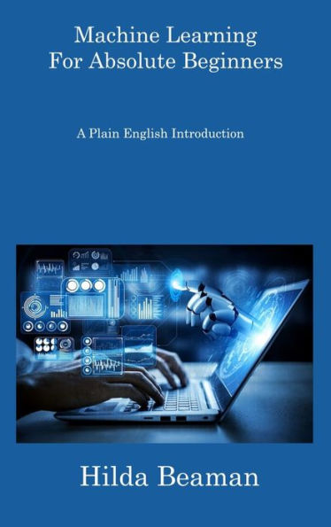Machine Learning For Absolute Beginners: A Plain English Introduction - 9781806308385