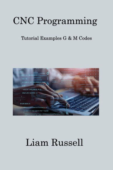 Cnc Programming: Tutorial Examples G & M Codes - 9781806308958
