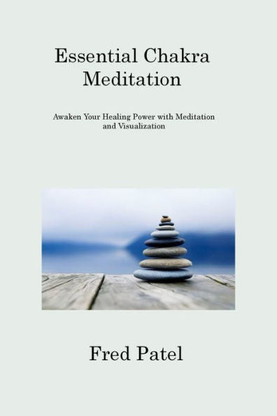 Essential Chakra Meditation: Awaken Your Healing Power With Meditation And Visualization - 9781806309948