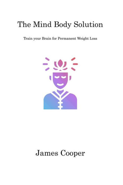 The Mind Body Solution: Train Your Brain For Permanent Weight Loss