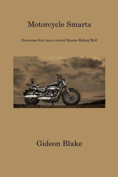Motorcycle Smarts: Overcome Fear Learn Control Master Riding Well - 9781806311750