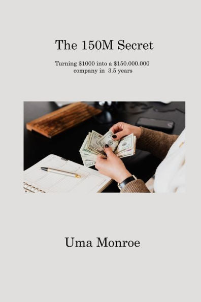 The 150M Secret: Turning $1000 Into A $150.000.000 Company In 3.5 Years - 9781806312375