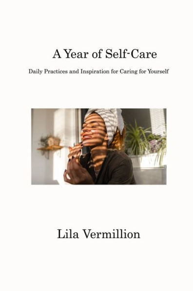A Year Of Self-Care: Daily Practices And Inspiration For Caring For Yourself - 9781806312498