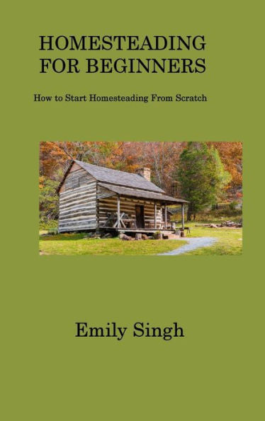 Homesteading For Beginners: How To Start Homesteading From Scratch