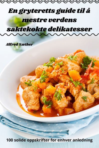En Gryteretts Guide Til a Mestre Verdens Saktekokte Delikatesser (Norwegian Edition)