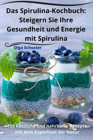 Das Spirulina-Kochbuch: Steigern Sie Ihre Gesundheit Und Energie Mit Spirulina (German Edition)