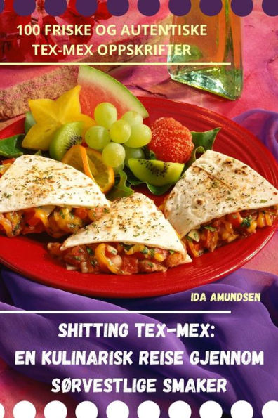Shitting Tex-Mex: En Kulinarisk Reise Gjennom Sørvestlige Smaker (Norwegian Edition)