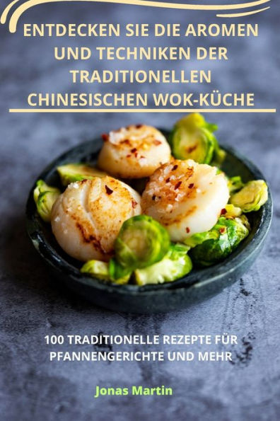 Entdecken Sie Die Aromen Und Techniken Der Traditionellen Chinesischen Wokküche (German Edition)