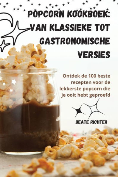 Popcorn Kookboek: Van Klassieke Tot Gastronomische Versies (Dutch Edition)
