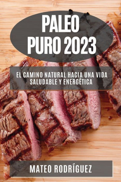 Paleo Puro 2023: El Camino Natural Hacia Una Vida Saludable Y Energetica (Spanish Edition)