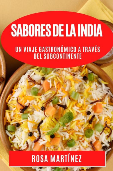Sabores De La India: Un Viaje Gastronómico A Traves Del Subcontinente (Spanish Edition)