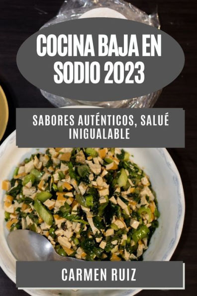 Cocina Baja En Sodio 2023: Sabores Auténticos, Salue Inigualable (Edición Española)