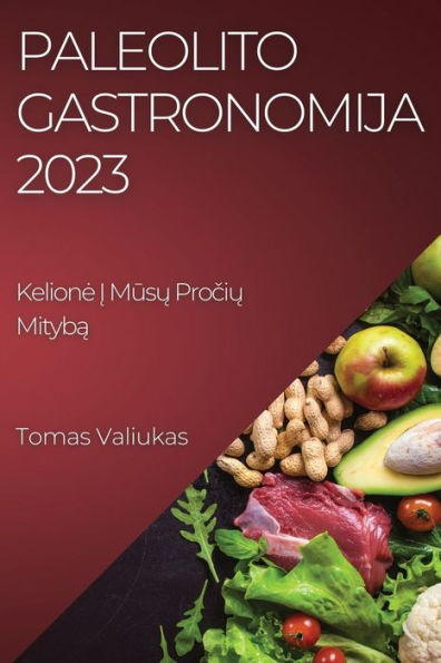 Paleolito Gastronomija 2023: Kelione I Musu Prociu Mityba (Lithuanian Edition)