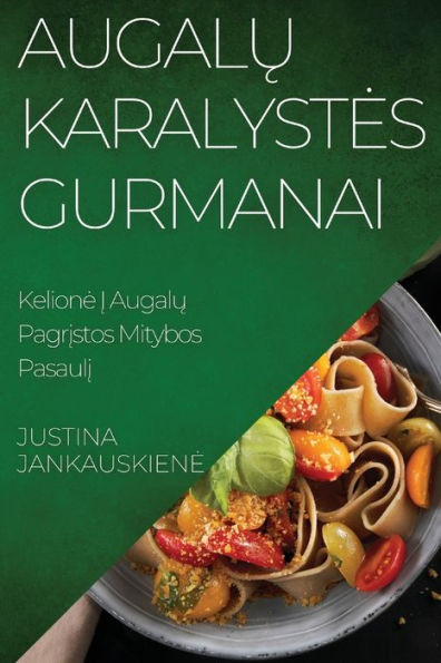 Augalu Karalystes Gurmanai: Kelione I Augalu Pagristos Mitybos Pasauli (Lithuanian Edition)