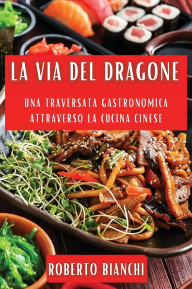 La Via Del Dragone: Una Traversata Gastronomica Attraverso La Cucina Cinese (Italian Edition)