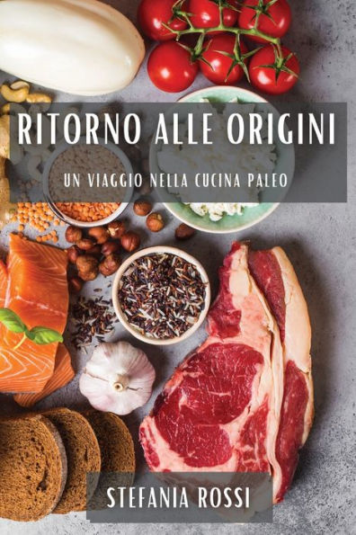 Ritorno Alle Origini: Un Viaggio Nella Cucina Paleo (Italian Edition)