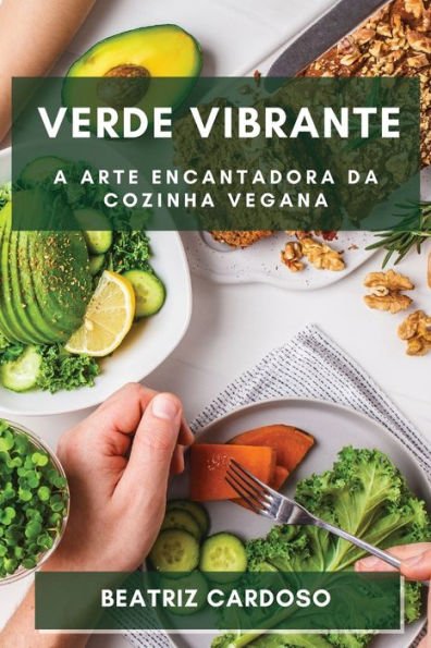 Verde Vibrante: Descubra A Magia De Uma Alimentacao Livre De Origem Animal (Portuguese Edition)