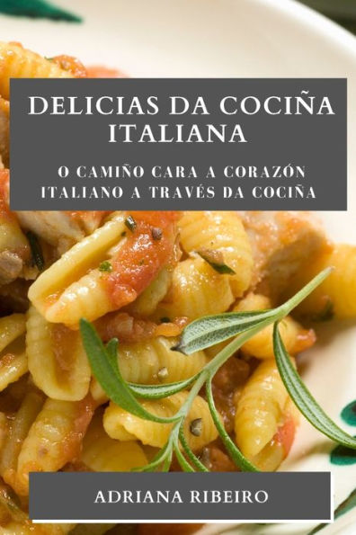 Delicias Da Cociña Italiana: O Camiño Cara A Corazón Italiano A Traves Da Cociña (Galician Edition)