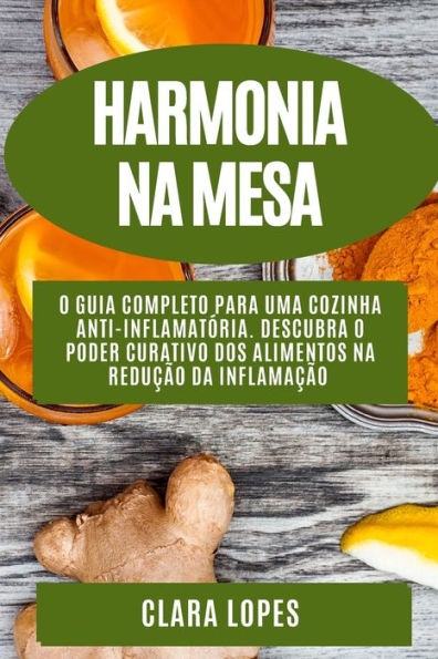 Harmonia Na Mesa: O Guia Completo Para Uma Cozinha Anti-Inflamatória. Descubra O Poder Curativo Dos Alimentos Na Reducao Da Inflamacao (Portuguese Edition)