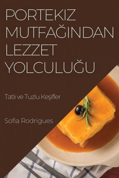 Portekiz Mutfagindan Lezzet Yolculugu: Tatli Ve Tuzlu Kesifler (Turkish Edition)