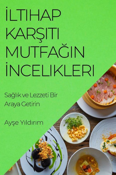 Iltihap Karsiti Mutfagin Incelikleri: Saglik Ve Lezzeti Bir Araya Getirin (Turkish Edition)