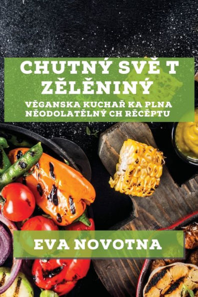 Chutný Sve T Zeleniný: Veganska Kuchar Ka Plna Neodolatelný Ch Receptu (Slovak Edition)