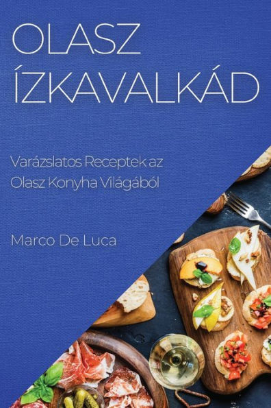 Olasz Ízkavalkád: Varázslatos Receptek Az Olasz Konyha Világából (Edición húngara)
