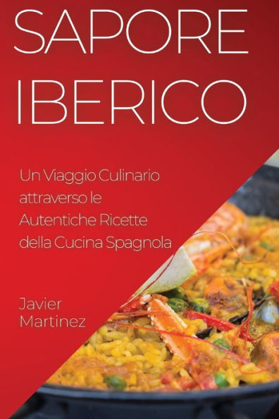 Sapore Iberico: Un Viaggio Culinario Attraverso Le Autentiche Ricette Della Cucina Spagnola (Italian Edition)