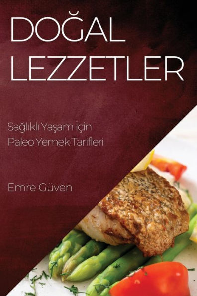 Dogal Lezzetler: Saglikli Yasam Icin Paleo Yemek Tarifleri (Turkish Edition)