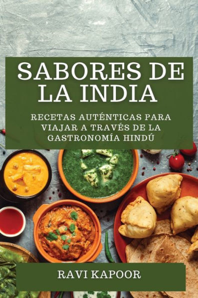 Sabores De La India: Recetas Autenticas Para Viajar A Traves De La Gastronomía Hindú (Spanish Edition)