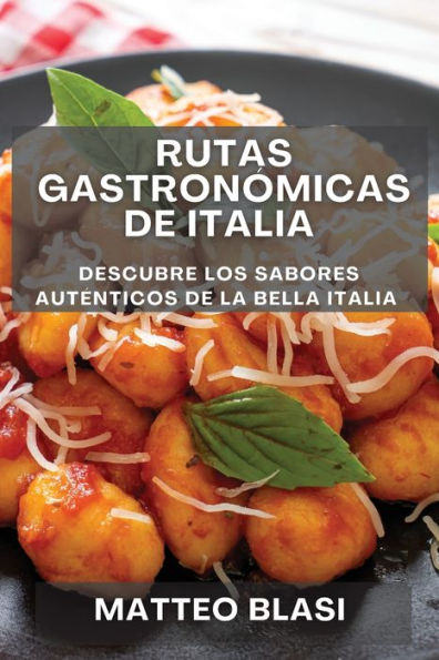 Rutas Gastronómicas De Italia: Descubre Los Sabores Autenticos De La Bella Italia (Spanish Edition)