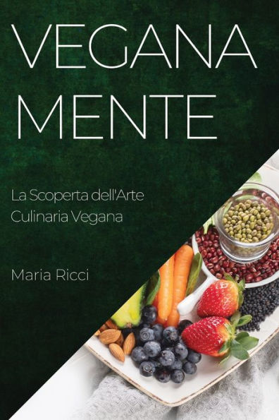 Veganamente: La Scoperta Dell'Arte Culinaria Vegana (Italian Edition)