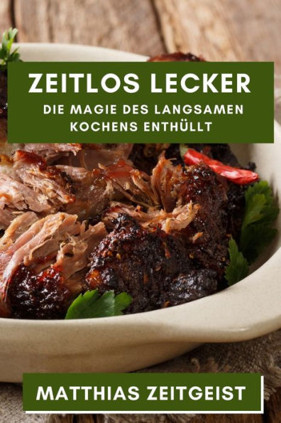 Zeitlos Lecker: Die Magie Des Langsamen Kochens Enthüllt (German Edition)